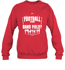 Why Is The Football Team On The Band Field Funny Marching Crewneck Sweatshirt Crewneck Sweatshirt - FordPhuMy