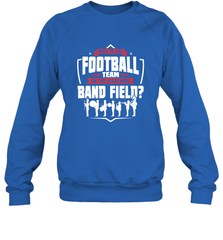 Why Is The Football Team On The Band Field Funny Marching Crewneck Sweatshirt Crewneck Sweatshirt - FordPhuMy