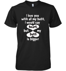 I Love You With All My Butt Would Say Heart Men's Premium T-Shirt
