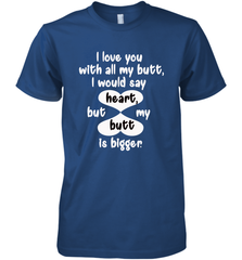 I Love You With All My Butt Would Say Heart Men's Premium T-Shirt Men's Premium T-Shirt - FordPhuMy