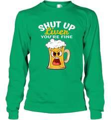 Shut Up Liver You're Fine Funny Saying St. Patrick's Day Long Sleeve T-Shirt Long Sleeve T-Shirt - FordPhuMy