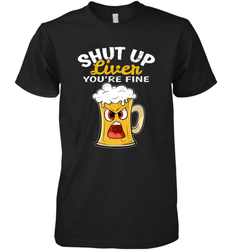 Shut Up Liver You're Fine Funny Saying St. Patrick's Day Men's Premium T-Shirt