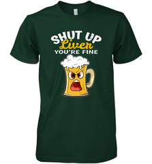 Shut Up Liver You're Fine Funny Saying St. Patrick's Day Men's Premium T-Shirt Men's Premium T-Shirt - FordPhuMy