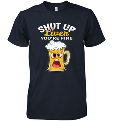 Shut Up Liver You're Fine Funny Saying St. Patrick's Day Men's Premium T-Shirt Men's Premium T-Shirt - FordPhuMy