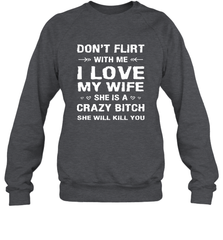 Don't Flirt With Me I Love Wife Valentine's Day Husband Gift Crewneck Sweatshirt Crewneck Sweatshirt - FordPhuMy