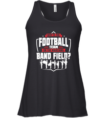 Why Is The Football Team On The Band Field Funny Marching Women's Racerback Tank Women's Racerback Tank - FordPhuMy