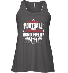 Why Is The Football Team On The Band Field Funny Marching Women's Racerback Tank Women's Racerback Tank - FordPhuMy