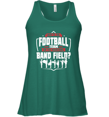 Why Is The Football Team On The Band Field Funny Marching Women's Racerback Tank Women's Racerback Tank - FordPhuMy