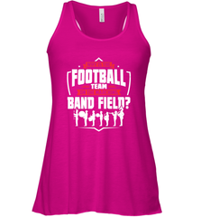 Why Is The Football Team On The Band Field Funny Marching Women's Racerback Tank Women's Racerback Tank - FordPhuMy