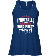 Why Is The Football Team On The Band Field Funny Marching Women's Racerback Tank Women's Racerback Tank - FordPhuMy