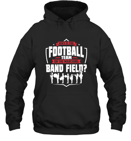 Why Is The Football Team On The Band Field Funny Marching Hooded Sweatshirt Hooded Sweatshirt / Black / S Hooded Sweatshirt - FordPhuMy