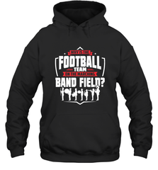 Why Is The Football Team On The Band Field Funny Marching Hooded Sweatshirt Hooded Sweatshirt - FordPhuMy