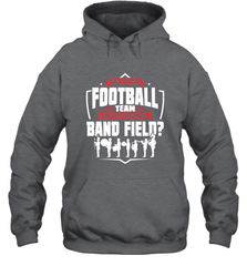 Why Is The Football Team On The Band Field Funny Marching Hooded Sweatshirt Hooded Sweatshirt - FordPhuMy