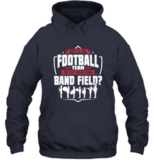 Why Is The Football Team On The Band Field Funny Marching Hooded Sweatshirt Hooded Sweatshirt - FordPhuMy