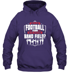 Why Is The Football Team On The Band Field Funny Marching Hooded Sweatshirt Hooded Sweatshirt - FordPhuMy