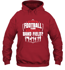 Why Is The Football Team On The Band Field Funny Marching Hooded Sweatshirt Hooded Sweatshirt - FordPhuMy