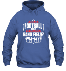 Why Is The Football Team On The Band Field Funny Marching Hooded Sweatshirt Hooded Sweatshirt - FordPhuMy