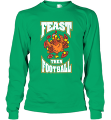 Funny Thanksgiving Turkey Feast Than Football Long Sleeve T-Shirt Long Sleeve T-Shirt - FordPhuMy