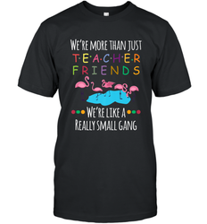 We're More Than Teacher Friends Like A Really Small Gang Men's T-Shirt