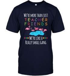 We're More Than Teacher Friends Like A Really Small Gang Men's T-Shirt