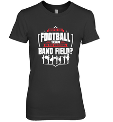 Why Is The Football Team On The Band Field Funny Marching Women's Premium T-Shirt