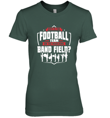Why Is The Football Team On The Band Field Funny Marching Women's Premium T-Shirt Women's Premium T-Shirt - FordPhuMy