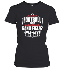 Why Is The Football Team On The Band Field Funny Marching Women's T-Shirt Women's T-Shirt - FordPhuMy