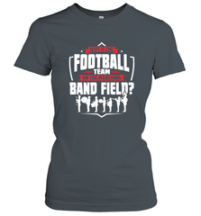 Why Is The Football Team On The Band Field Funny Marching Women's T-Shirt Women's T-Shirt - FordPhuMy