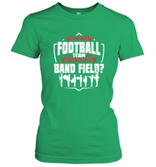 Why Is The Football Team On The Band Field Funny Marching Women's T-Shirt Women's T-Shirt - FordPhuMy