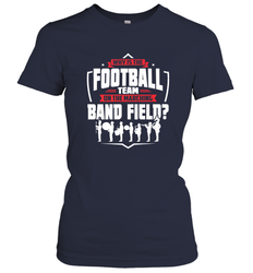 Why Is The Football Team On The Band Field Funny Marching Women's T-Shirt