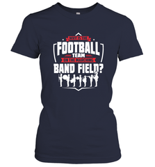 Why Is The Football Team On The Band Field Funny Marching Women's T-Shirt Women's T-Shirt - FordPhuMy