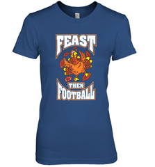 Funny Thanksgiving Turkey Feast Than Football Women's Premium T-Shirt Women's Premium T-Shirt - FordPhuMy