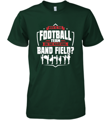 Why Is The Football Team On The Band Field Funny Marching Men's Premium T-Shirt Men's Premium T-Shirt - FordPhuMy