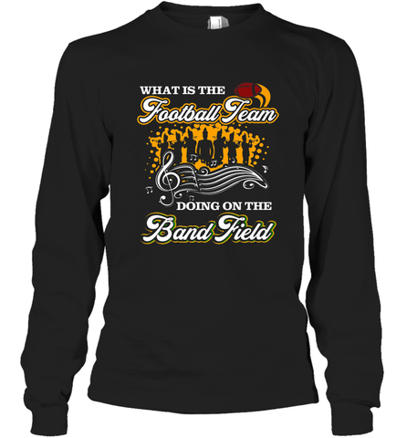 Marching Band Shirt What Is The Football Team Doing on Field Long Sleeve T-Shirt Long Sleeve T-Shirt / Black / S Long Sleeve T-Shirt - FordPhuMy