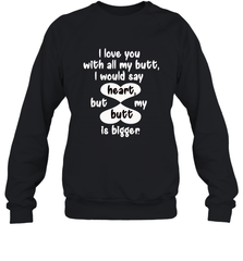 I Love You With All My Butt Would Say Heart Crewneck Sweatshirt Crewneck Sweatshirt - FordPhuMy