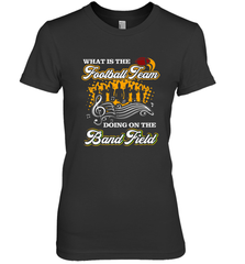 Marching Band Shirt What Is The Football Team Doing on Field Women's Premium T-Shirt Women's Premium T-Shirt - FordPhuMy