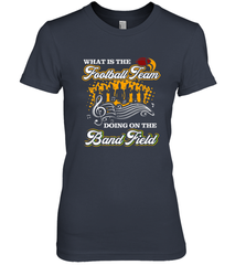 Marching Band Shirt What Is The Football Team Doing on Field Women's Premium T-Shirt Women's Premium T-Shirt - FordPhuMy