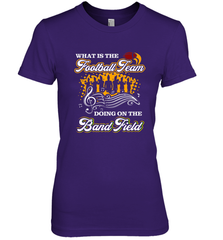 Marching Band Shirt What Is The Football Team Doing on Field Women's Premium T-Shirt Women's Premium T-Shirt - FordPhuMy